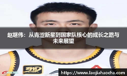 赵继伟：从青涩新星到国家队核心的成长之路与未来展望
